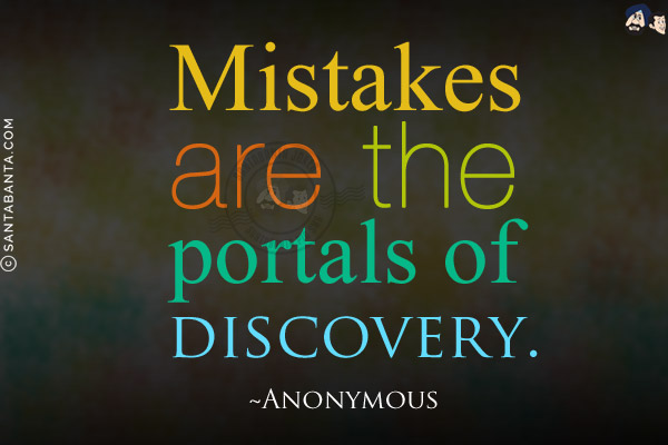 Mistakes are the portals of discovery.