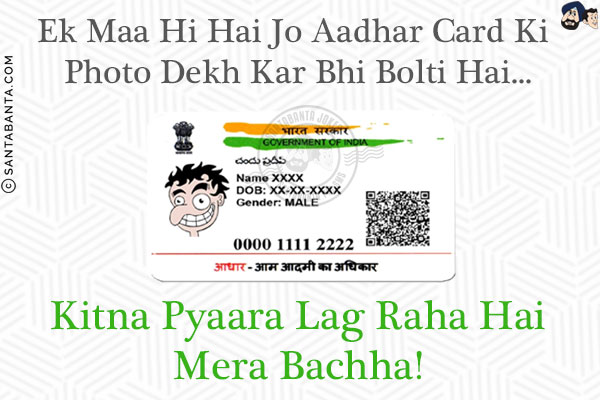 Ek Maa Hi Hai Jo Aadhar Card Ki Photo Dekh Kar Bhi Bolti Hai...<br/>
Kitna Pyaara Lag Raha Hai Mera Bachha!