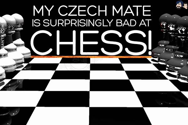 My Czech mate is surprisingly bad at Chess!