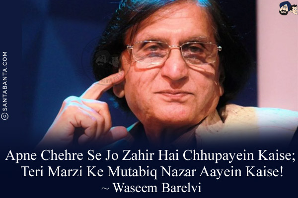 Apne Chehre Se Jo Zahir Hai Chhupayein Kaise;<br/>
Teri Marzi Ke Mutabiq Nazar Aayein Kaise!