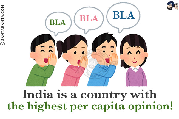 India is a country with the highest per capita opinion!