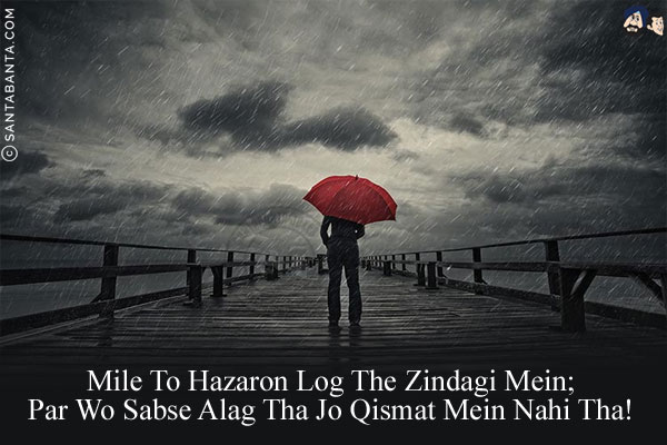 Mile To Hazaron Log The Zindagi Mein;<br/>
Par Wo Sabse Alag Tha Jo Qismat Mein Nahi Tha!