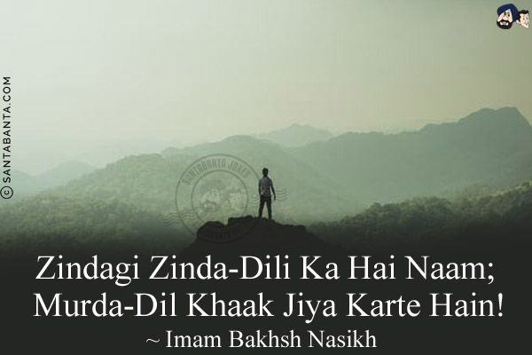 Zindagi Zinda-Dili Ka Hai Naam;<br/>
Murda-Dil Khaak Jiya Karte Hain!