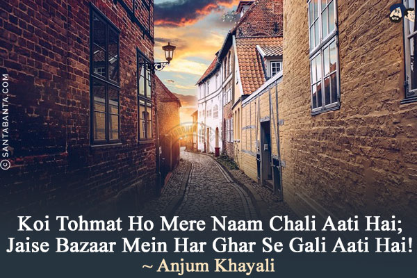 Koi Tohmat Ho Mere Naam Chali Aati Hai;<br/>
Jaise Bazaar Mein Har Ghar Se Gali Aati Hai!