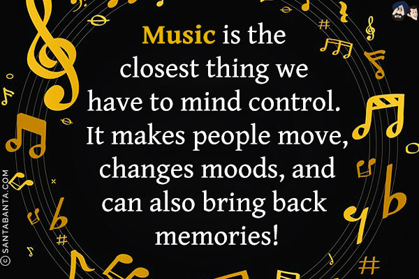 Music is the closest thing we have to mind control. It makes people move, changes moods, and can also bring back memories!