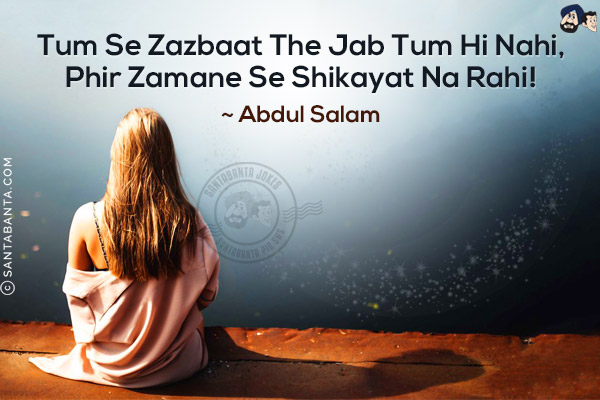 Tum Se Zazbaat The Jab Tum Hi Nahi,<br/>
Phir Zamane Se Shikayat Na Rahi!