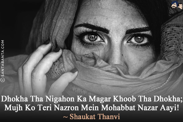 Dhokha Tha Nigahon Ka Magar Khoob Tha Dhokha;<br/>
Mujh Ko Teri Nazron Mein Mohabbat Nazar Aayi!