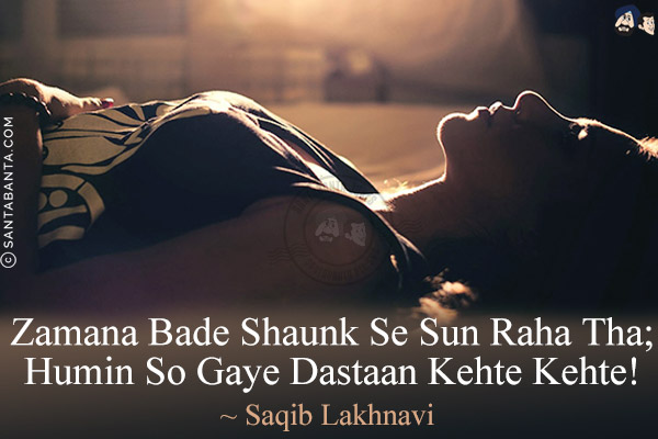 Zamana Bade Shaunk Se Sun Raha Tha;<br/>
Humin So Gaye Dastaan Kehte Kehte!