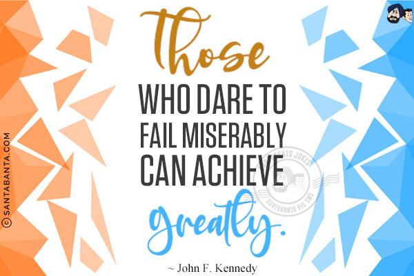 Those who dare to fail miserably can achieve greatly.