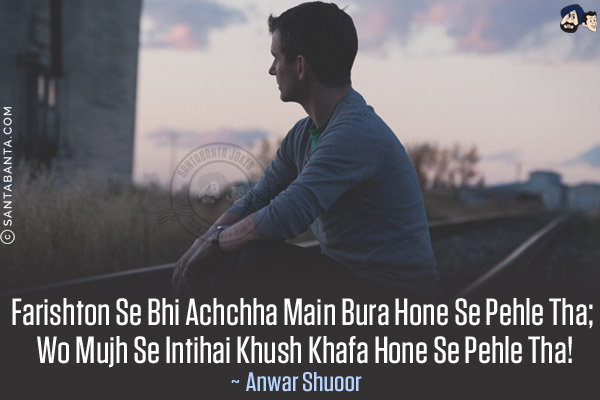 Farishton Se Bhi Achchha Main Bura Hone Se Pehle Tha;<br/>
Wo Mujh Se Intihai Khush Khafa Hone Se Pehle Tha!