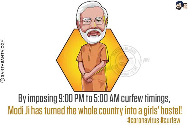 By imposing 9:00 PM to 5:00 AM curfew timings, Modi Ji has turned the whole country into a girls' hostel!