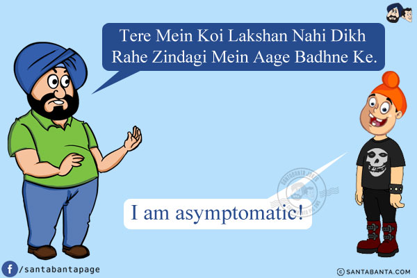 Santa: Tere Mein Koi Lakshan Nahi Dikh Rahe Zindagi Mein Aage Badhne Ke.<br/>
Pappu: I am asymptomatic!