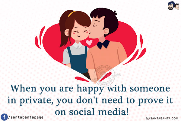 When you are happy with someone in private, you don't need to prove it on social media!