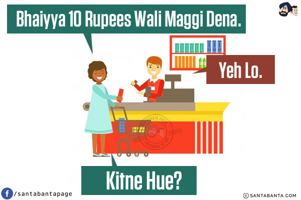 Girl: Bhaiyya 10 Rupees Wali Maggi Dena.<br/>
Shopkeeper: Yeh Lo.<br/>
Girl: Kitne Hue?