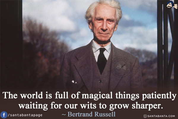 The world is full of magical things patiently waiting for our wits to grow sharper.