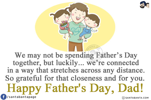 We may not be spending Father's Day together, but luckily... we're connected in a way that stretches across any distance. So grateful for that closeness and for you.<br/>
Happy Father's Day, Dad!