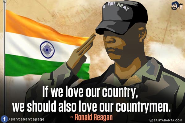 If we love our country, we should also love our countrymen.