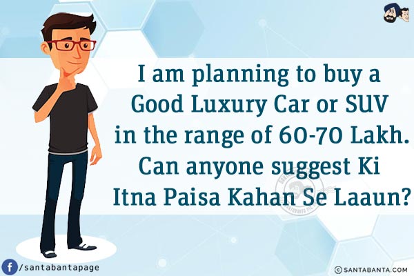 I am planning to buy a Good Luxury Car or SUV in the range of 60-70 Lakh.<br/>
Can anyone suggest Ki Itna Paisa Kahan Se Laaun?