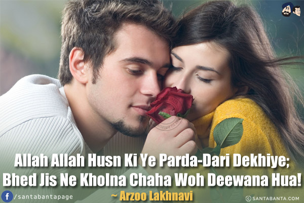 Allah Allah Husn Ki Ye Parda-Dari Dekhiye;<br/>
Bhed Jis Ne Kholna Chaha Woh Deewana Hua!