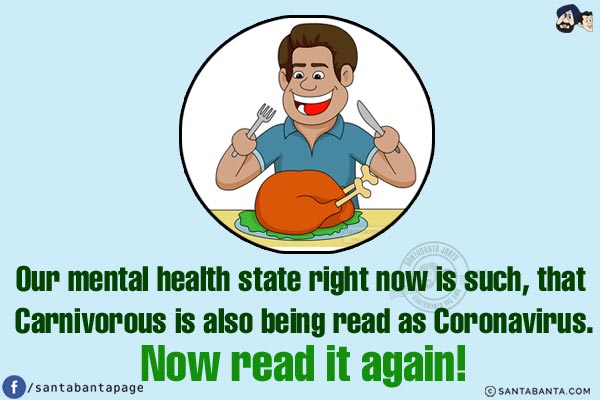 Our mental health state right now is such, that Carnivorous is also being read as Coronavirus.<br/>
Now read it again!