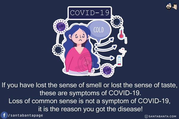 If you have lost the sense of smell or lost the sense of taste, these are symptoms of COVID-19.<br/>
Loss of common sense is not a symptom of COVID-19, it is the reason you got the disease!