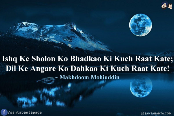 Ishq Ke Sholon Ko Bhadkao Ki Kuch Raat Kate;<br/>
Dil Ke Angare Ko Dahkao Ki Kuch Raat Kate!