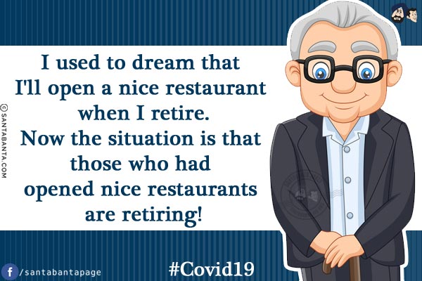 I used to dream that I'll open a nice restaurant when I retire.<br/>
Now the situation is that those who had opened nice restaurants are retiring!<br/>
#Covid19