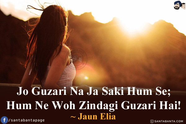 Jo Guzari Na Ja Saki Hum Se;<br/>
Hum Ne Woh Zindagi Guzari Hai!