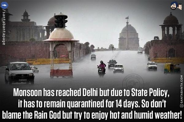 Monsoon has reached Delhi but due to State Policy, it has to remain quarantined for 14 days. So don't blame the Rain God but try to enjoy hot and humid weather!