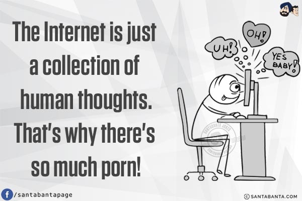 The Internet is just a collection of human thoughts.<br/>
That's why there's so much porn!