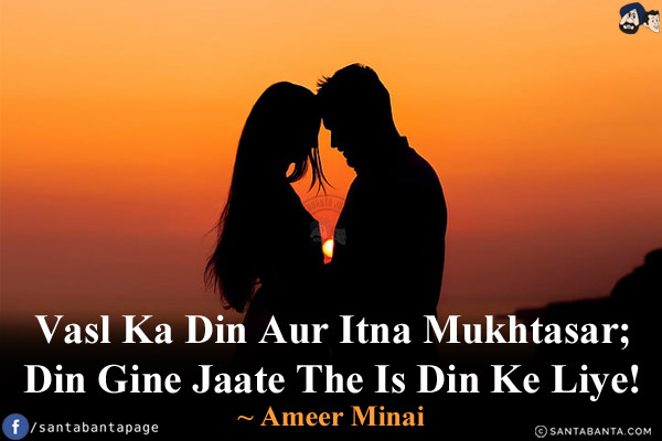 Vasl Ka Din Aur Itna Mukhtasar;<br/>
Din Gine Jaate The Is Din Ke Liye!