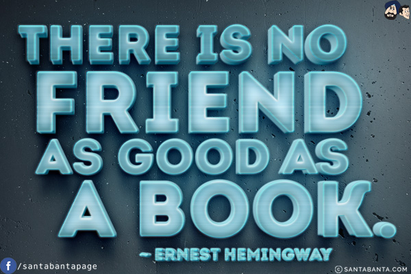 There is no friend as good as a book.