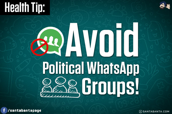 Health Tip:<br/>
Avoid Political WhatsApp Groups!