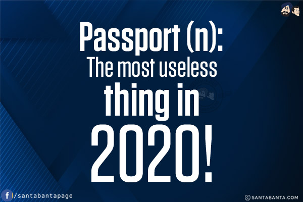 Passport (n):<br/>
The most useless thing in 2020!