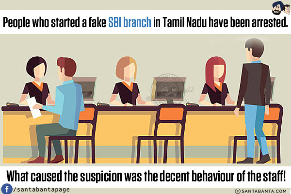 People who started a fake SBI branch in Tamil Nadu have been arrested.<br/>
What caused the suspicion was the decent behaviour of the staff!