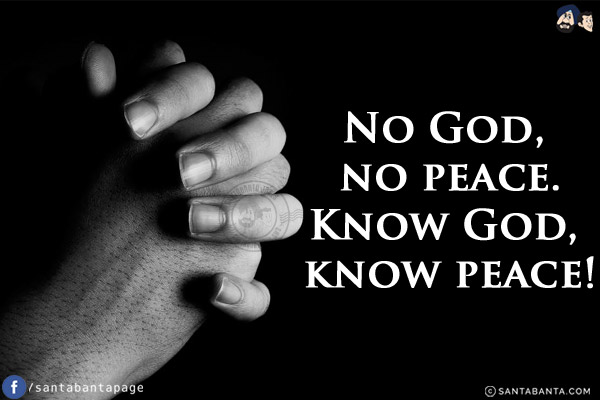 No God, no peace.<br/>
Know God, know peace!