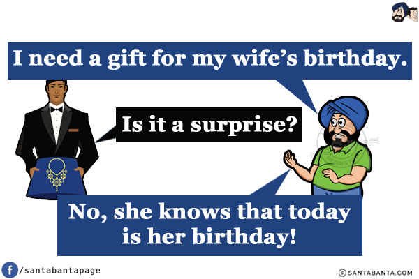 Santa: I need a gift for my wife's birthday.<br/>
Jewellery salesman: Is it a surprise?<br/>
Santa: No, she knows that today is her birthday!