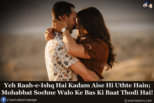 Yeh Raah-e-Ishq Hai Kadam Aise Hi Uthte Hain;<br/>
Mohabbat Sochne Walo Ke Bas Ki Baat Thodi Hai!