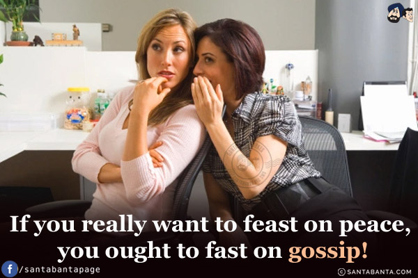 If you really want to feast on peace, you ought to fast on gossip!