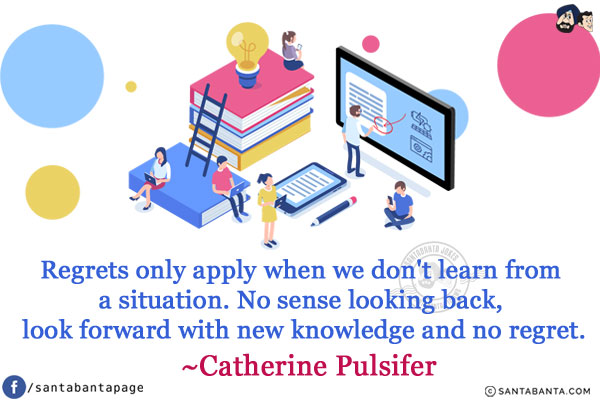 Regrets only apply when we don't learn from a situation. No sense looking back, look forward with new knowledge and no regret.