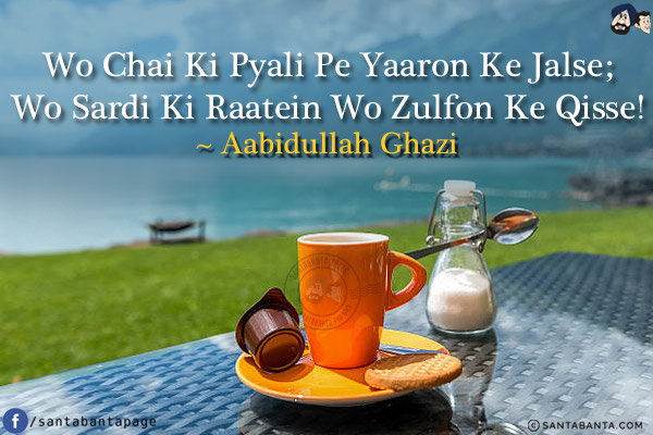 Wo Chai Ki Pyali Pe Yaaron Ke Jalse;<br/>
Wo Sardi Ki Raatein Wo Zulfon Ke Qisse!