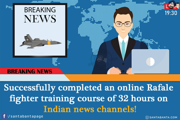 Successfully completed an online Rafale fighter training course of 32 hours on Indian news channels!