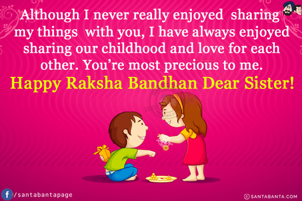 Although I never really enjoyed sharing my things with you, I have always enjoyed sharing our childhood and love for each other. You're most precious to me.<br/>
Happy Raksha Bandhan Dear Sister!