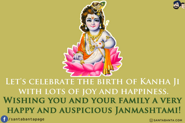 Let's celebrate the birth of Kanha Ji with lots of joy and happiness.<br/>
Wishing you and your family a very happy and auspicious Janmashtami!