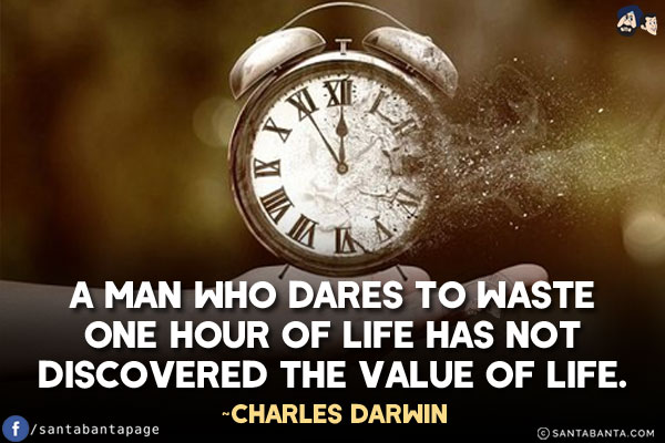 A man who dares to waste one hour of life has not discovered the value of life.