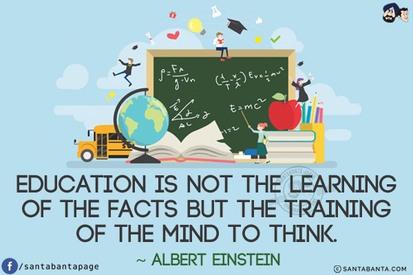 Education is not the learning of the facts but the training of the mind to think.