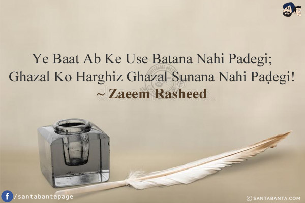 Ye Baat Ab Ke Use Batana Nahi Padegi;<br/>
Ghazal Ko Harghiz Ghazal Sunana Nahi Paḍegi!