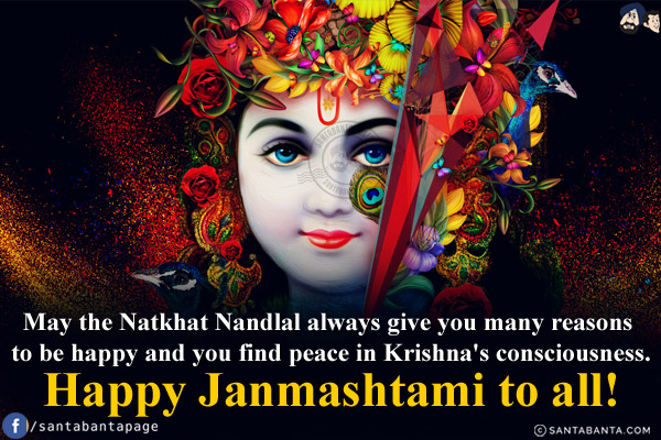 May the Natkhat Nandlal always give you many reasons to be happy and you find peace in Krishna's consciousness.<br/>
Happy Janmashtami to all!