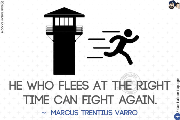 He who flees at the right time can fight again.