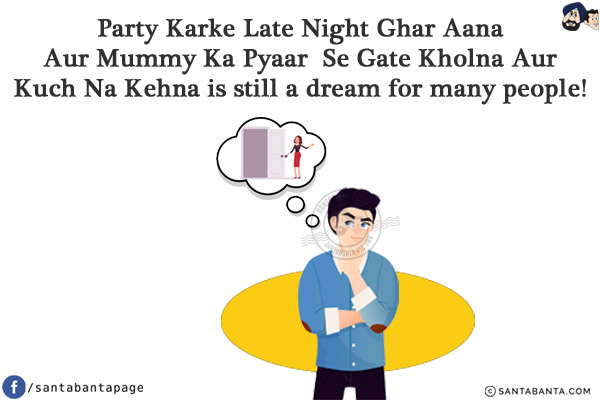 Party Karke Late Night Ghar Aana Aur Mummy Ka Pyaar Se Gate Kholna Aur Kuch Na Kehna is still a dream for many people!